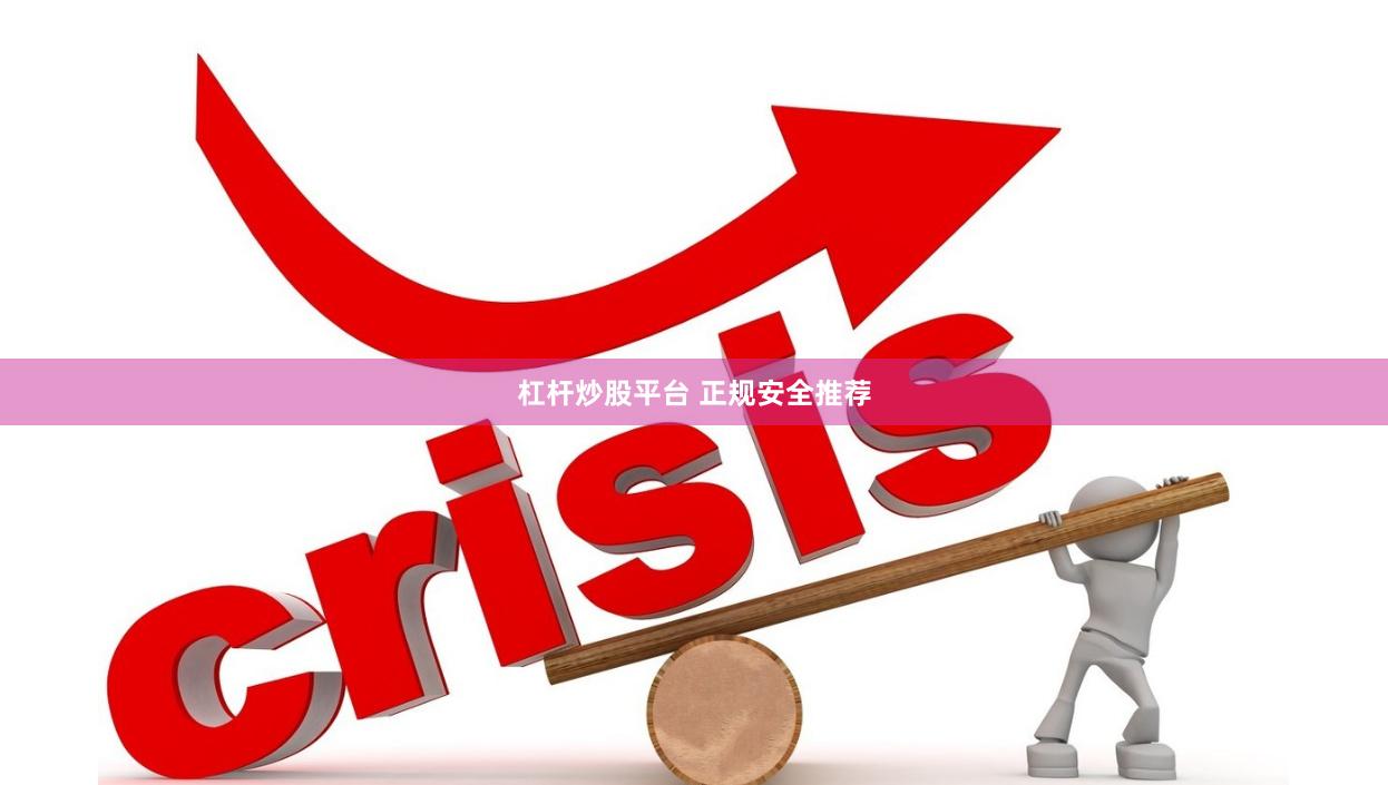 杠杆炒股平台 正规安全推荐