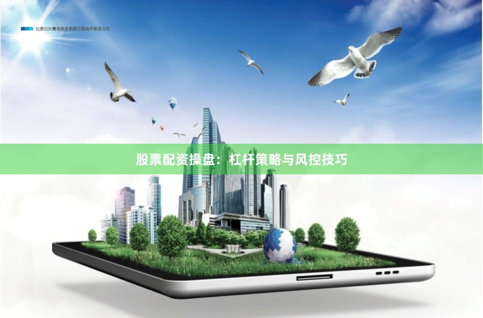 股票配资操盘：杠杆策略与风控技巧