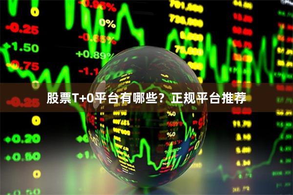股票T+0平台有哪些？正规平台推荐