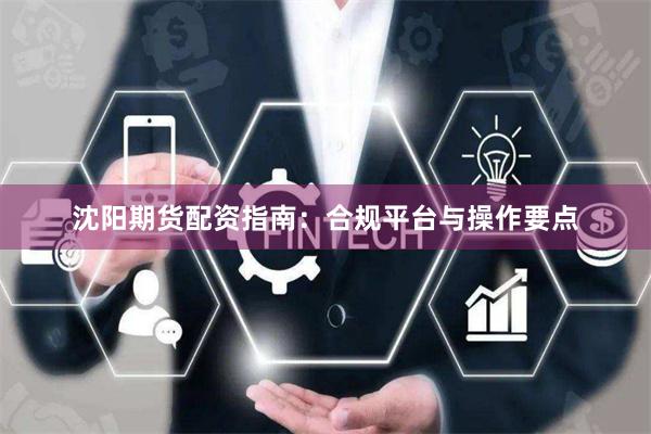 沈阳期货配资指南：合规平台与操作要点
