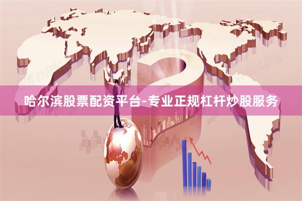 哈尔滨股票配资平台-专业正规杠杆炒股服务